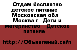 Отдам бесплатно детское питание  - Московская обл., Москва г. Дети и материнство » Детское питание   